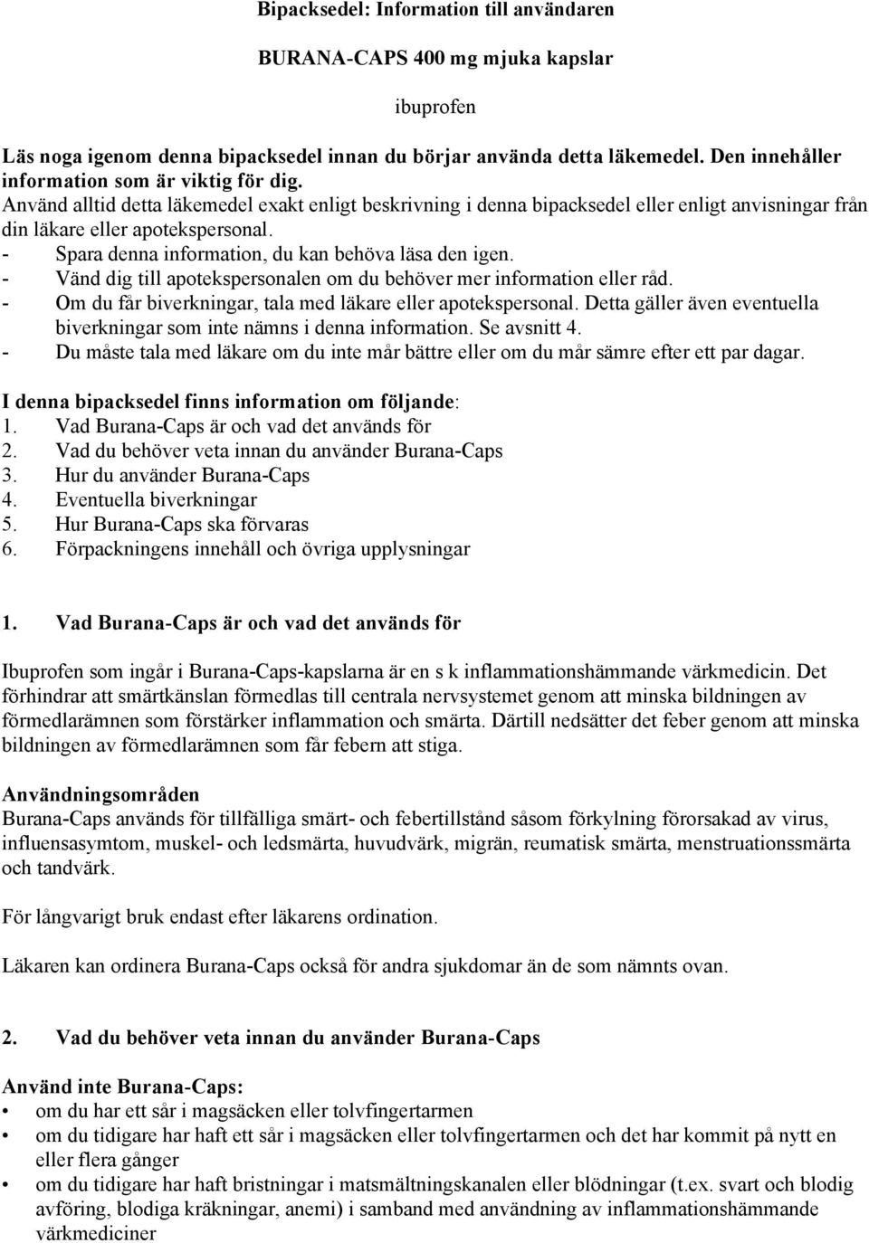 - Spara denna information, du kan behöva läsa den igen. - Vänd dig till apotekspersonalen om du behöver mer information eller råd. - Om du får biverkningar, tala med läkare eller apotekspersonal.