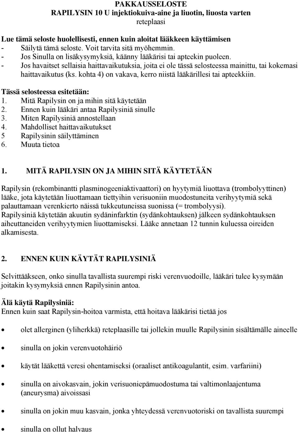 - Jos havaitset sellaisia haittavaikutuksia, joita ei ole tässä selosteessa mainittu, tai kokemasi haittavaikutus (ks. kohta 4) on vakava, kerro niistä lääkärillesi tai apteekkiin.