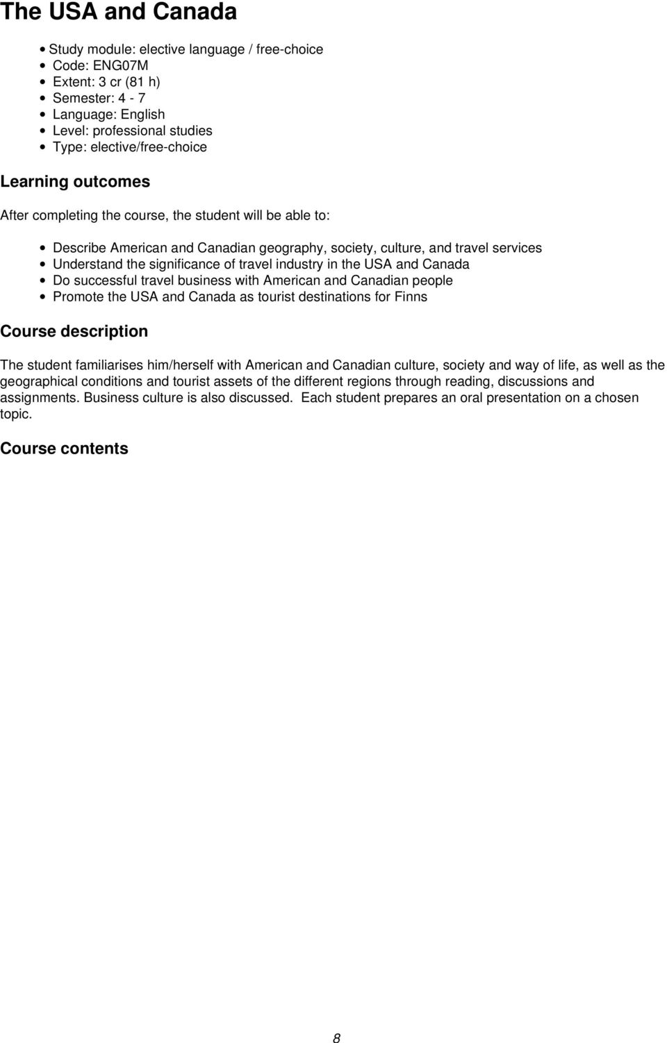 the USA and Canada Do successful travel business with American and Canadian people Promote the USA and Canada as tourist destinations for Finns Course description The student familiarises him/herself