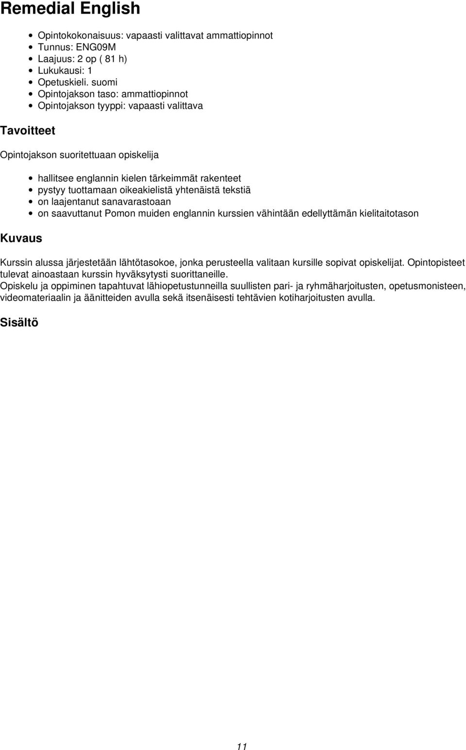 sanavarastoaan on saavuttanut Pomon muiden englannin kurssien vähintään edellyttämän kielitaitotason Kurssin alussa järjestetään lähtötasokoe, jonka perusteella valitaan kursille sopivat opiskelijat.