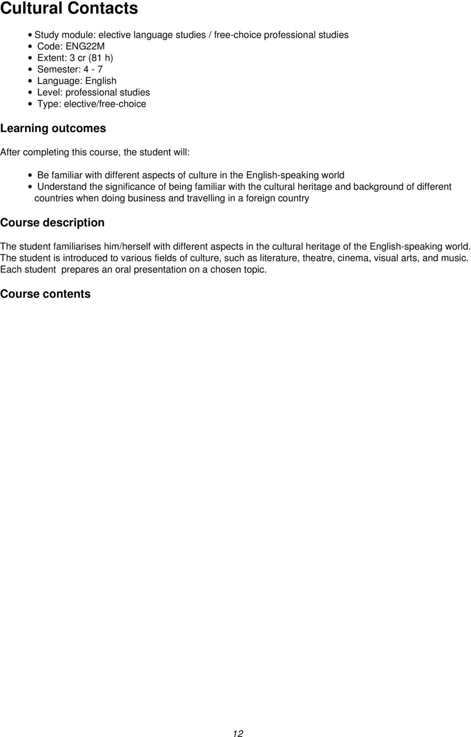 familiar with the cultural heritage and background of different countries when doing business and travelling in a foreign country Course description The student familiarises him/herself with