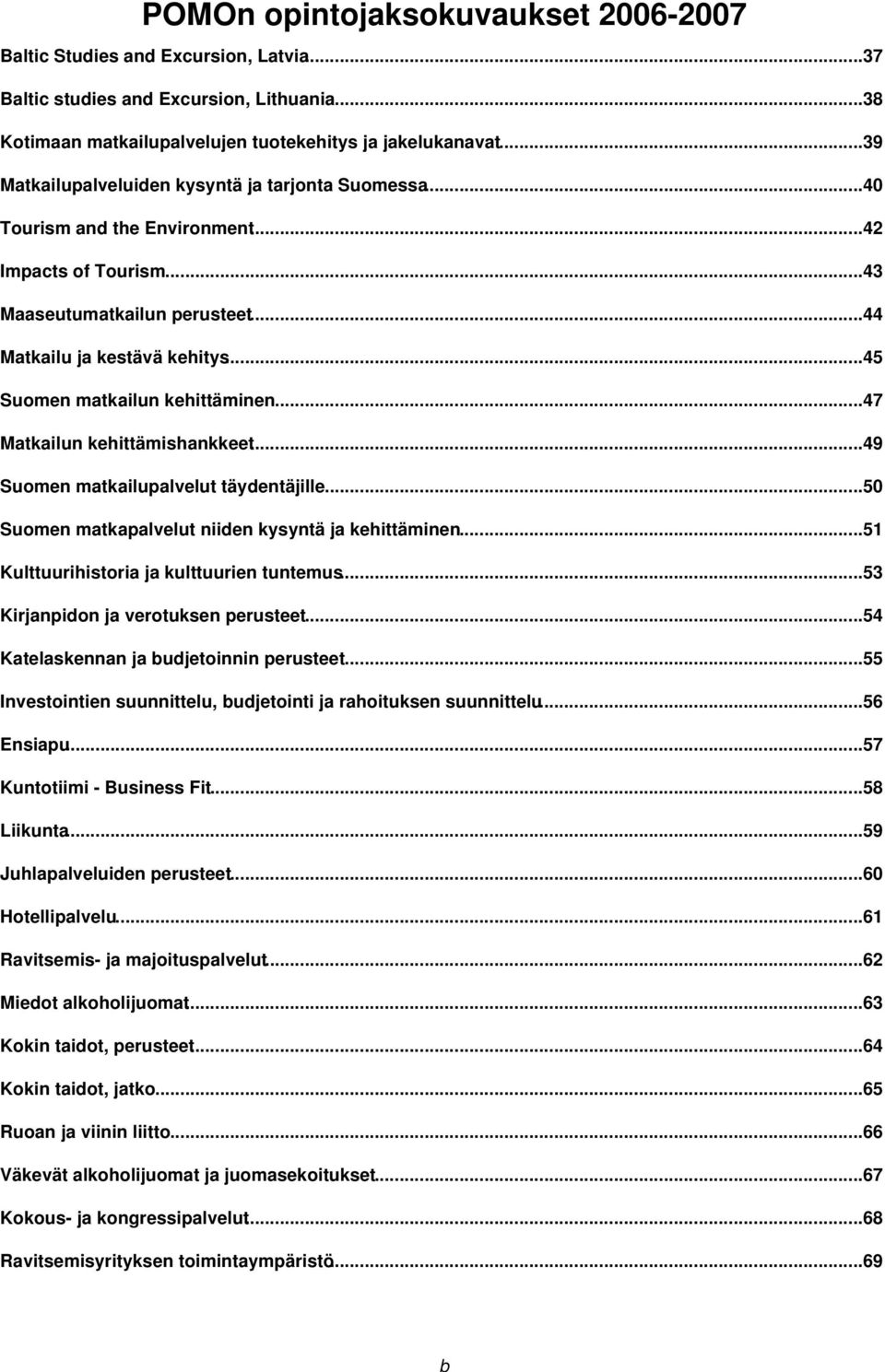 ..45 Suomen matkailun kehittäminen...47 Matkailun kehittämishankkeet...49 Suomen matkailupalvelut täydentäjille...50 Suomen matkapalvelut niiden kysyntä ja kehittäminen.