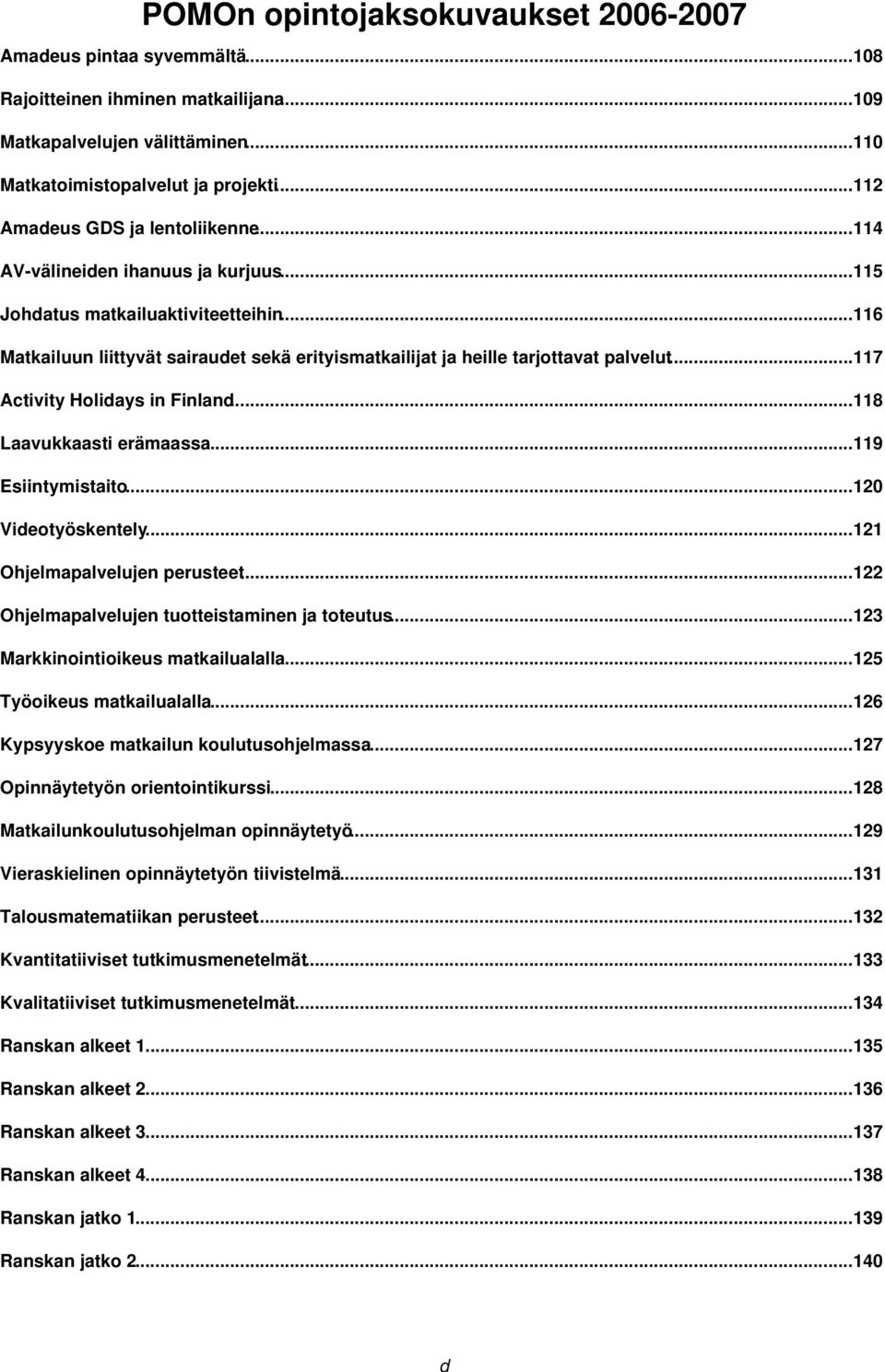 ..116 Matkailuun liittyvät sairaudet sekä erityismatkailijat ja heille tarjottavat palvelut...117 Activity Holidays in Finland...118 Laavukkaasti erämaassa...119 Esiintymistaito...120 Videotyöskentely.