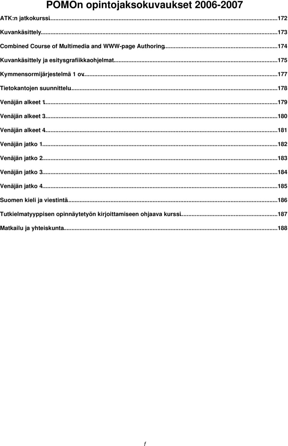 ..179 Venäjän alkeet 3...180 Venäjän alkeet 4...181 Venäjän jatko 1...182 Venäjän jatko 2...183 Venäjän jatko 3...184 Venäjän jatko 4.