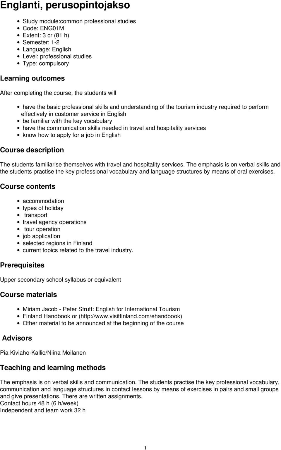 with the key vocabulary have the communication skills needed in travel and hospitality services know how to apply for a job in English Course description The students familiarise themselves with