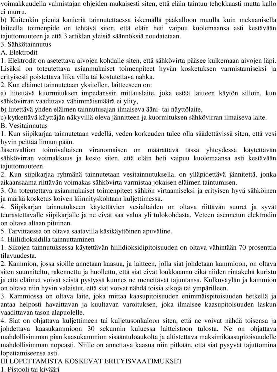 että 3 artiklan yleisiä säännöksiä noudatetaan. 3. Sähkötainnutus A. Elektrodit 1. Elektrodit on asetettava aivojen kohdalle siten, että sähkövirta pääsee kulkemaan aivojen läpi.