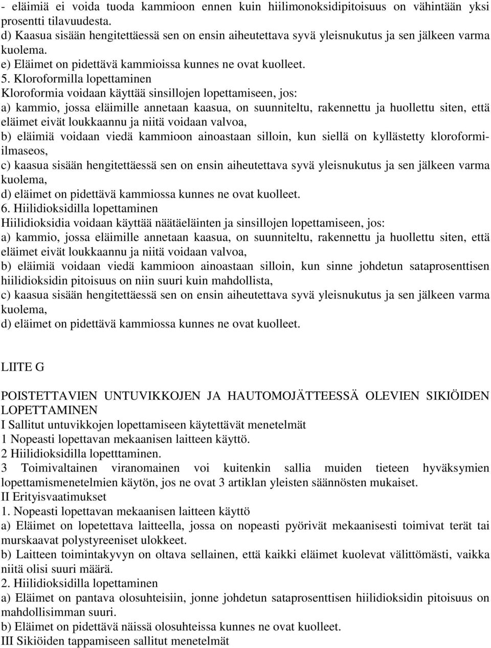 Kloroformilla lopettaminen Kloroformia voidaan käyttää sinsillojen lopettamiseen, jos: a) kammio, jossa eläimille annetaan kaasua, on suunniteltu, rakennettu ja huollettu siten, että eläimet eivät