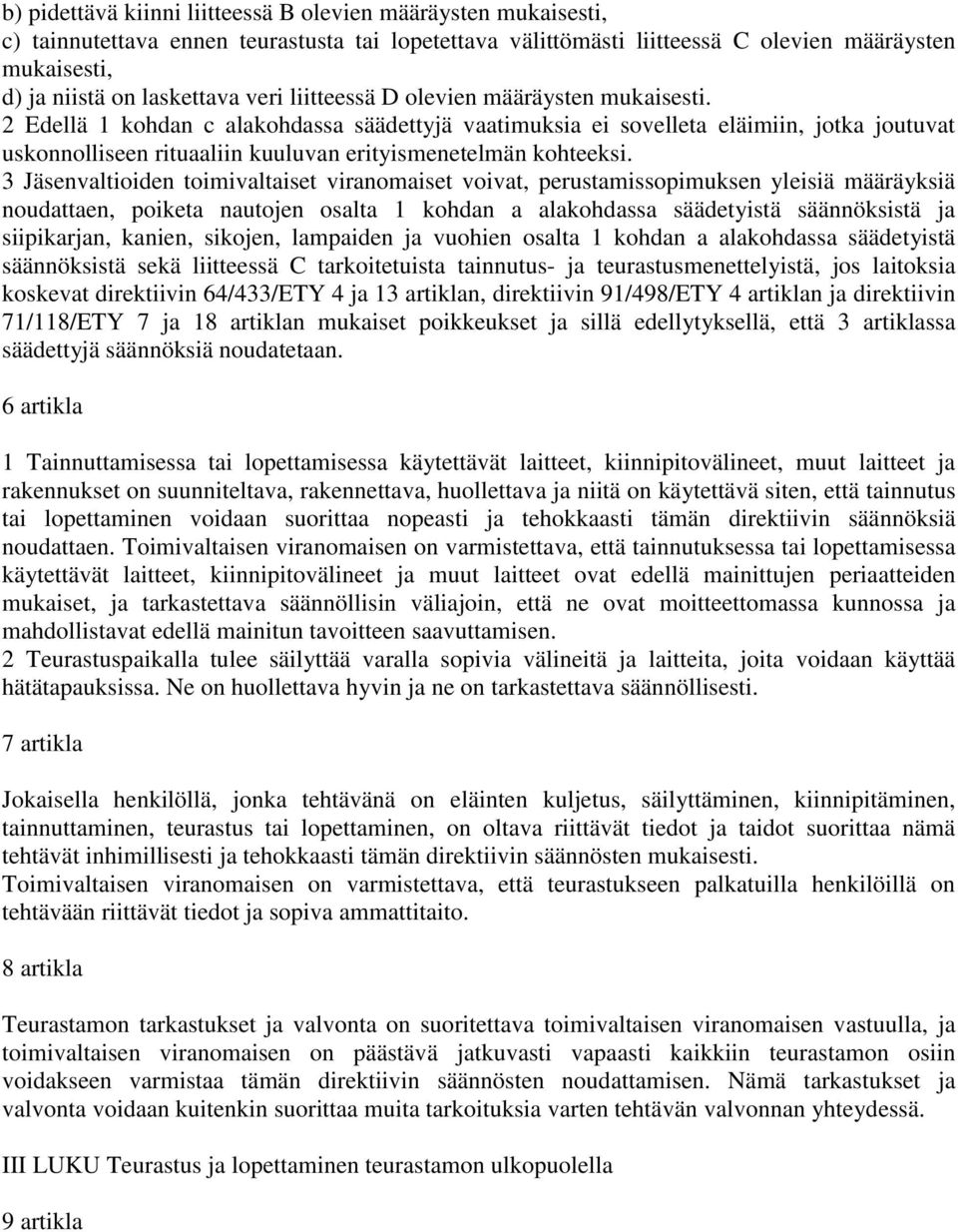 2 Edellä 1 kohdan c alakohdassa säädettyjä vaatimuksia ei sovelleta eläimiin, jotka joutuvat uskonnolliseen rituaaliin kuuluvan erityismenetelmän kohteeksi.