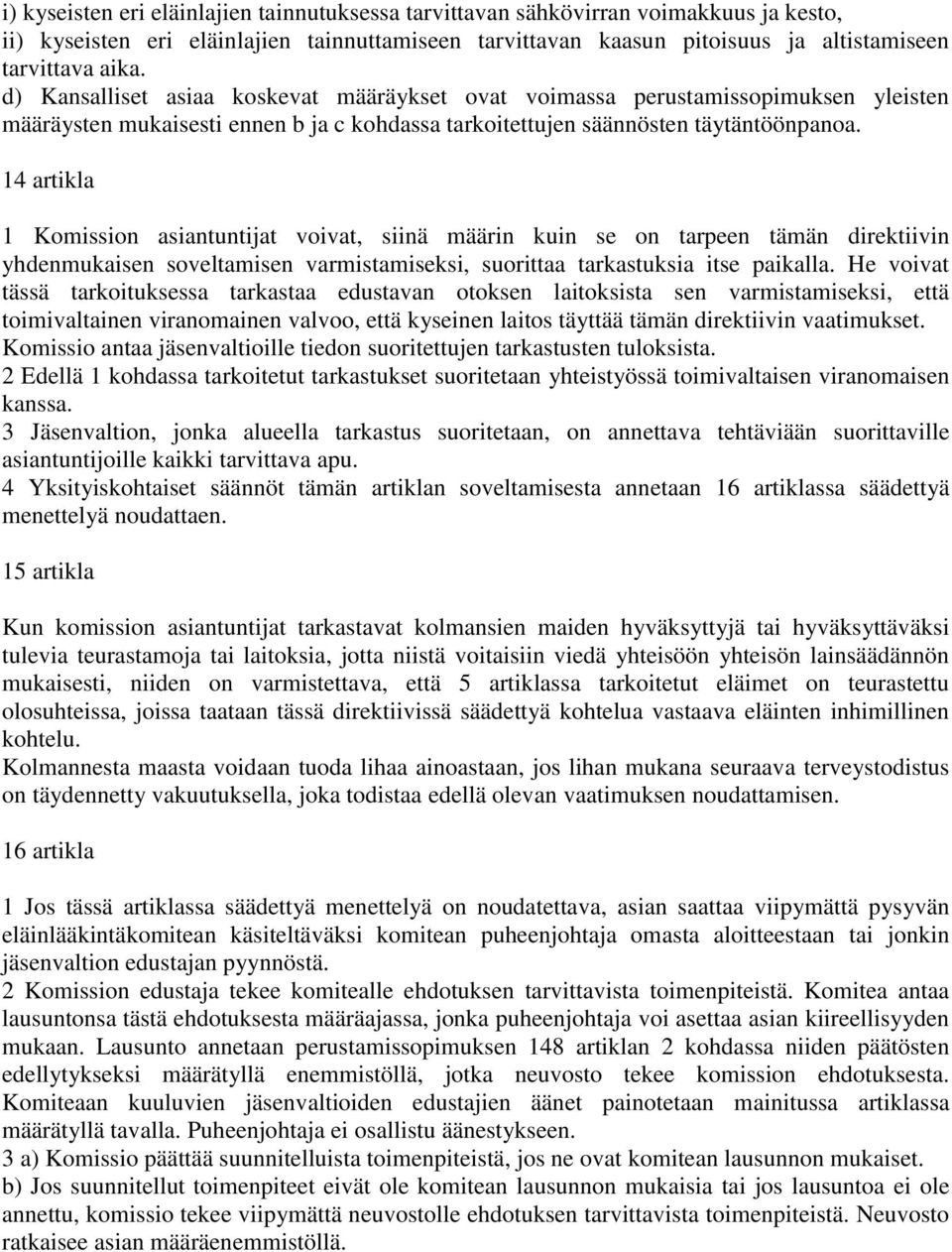 14 artikla 1 Komission asiantuntijat voivat, siinä määrin kuin se on tarpeen tämän direktiivin yhdenmukaisen soveltamisen varmistamiseksi, suorittaa tarkastuksia itse paikalla.