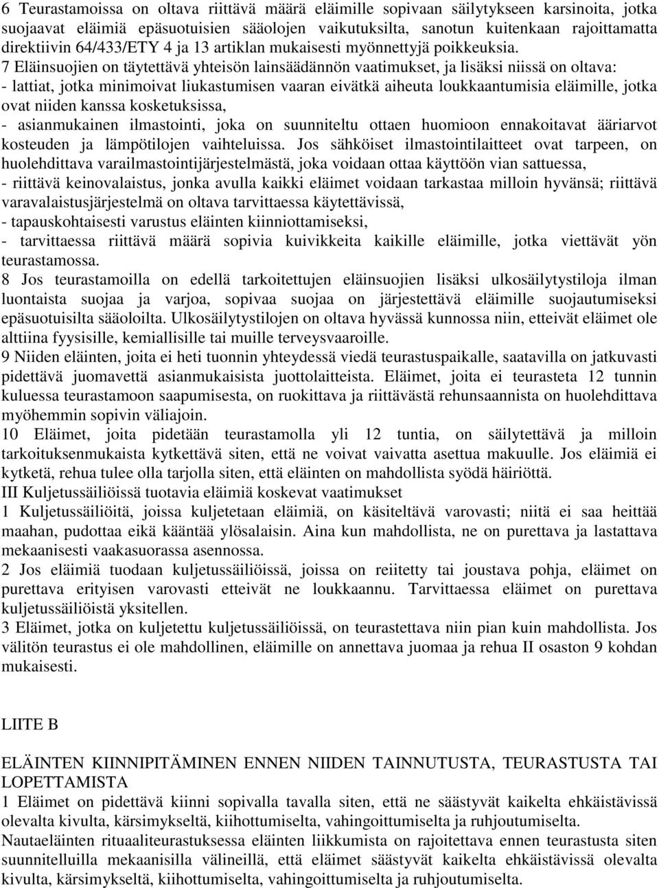 7 Eläinsuojien on täytettävä yhteisön lainsäädännön vaatimukset, ja lisäksi niissä on oltava: - lattiat, jotka minimoivat liukastumisen vaaran eivätkä aiheuta loukkaantumisia eläimille, jotka ovat