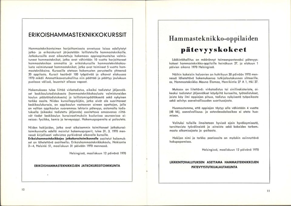 hammasteknikkokoulusta valmistuneet hammasteknikot, jotka ovat toimineet 5 vuotta hammasteknikkoina. Kursseille otetaan hakemusten perusteella yhteensä 20 oppilasta.