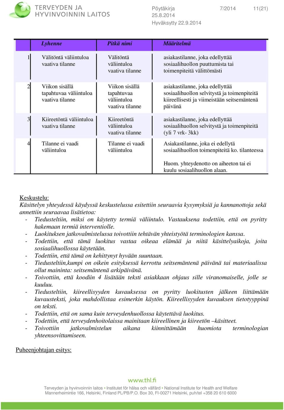 edellyttää sosiaalihuollon puuttumista tai toimenpiteitä välittömästi asiakastilanne, joka edellyttää sosiaalihuollon selvitystä ja toimenpiteitä kiireellisesti ja viimeistään seitsemäntenä päivänä