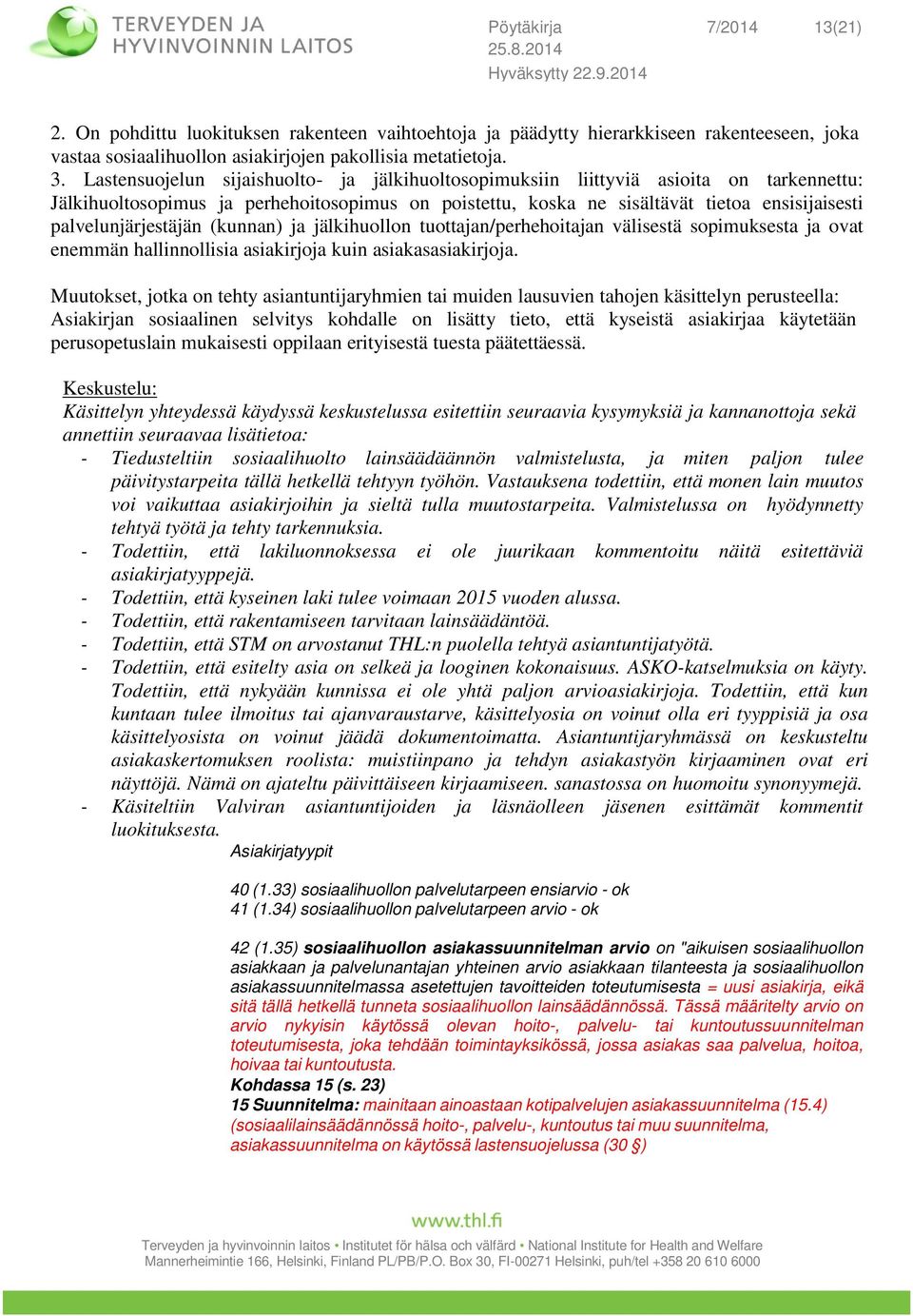 palvelunjärjestäjän (kunnan) ja jälkihuollon tuottajan/perhehoitajan välisestä sopimuksesta ja ovat enemmän hallinnollisia asiakirjoja kuin asiakasasiakirjoja.