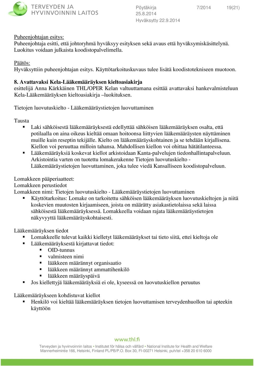 Avattavaksi Kela-Lääkemääräyksen kieltoasiakirja esittelijä Anna Kärkkäinen THL/OPER Kelan valtuuttamana esittää avattavaksi hankevalmisteluun Kela-Lääkemääräyksen kieltoasiakirja luokituksen.