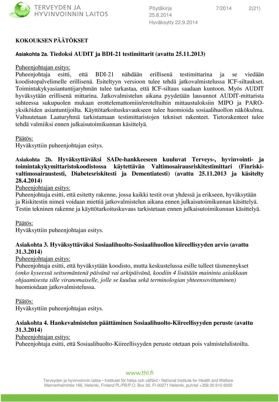 Esiteltyyn versioon tulee tehdä jatkovalmistelussa ICF-siltaukset. Toimintakykyasiantuntijaryhmän tulee tarkastaa, että ICF-siltaus saadaan kuntoon. Myös AUDIT hyväksytään erillisenä mittarina.