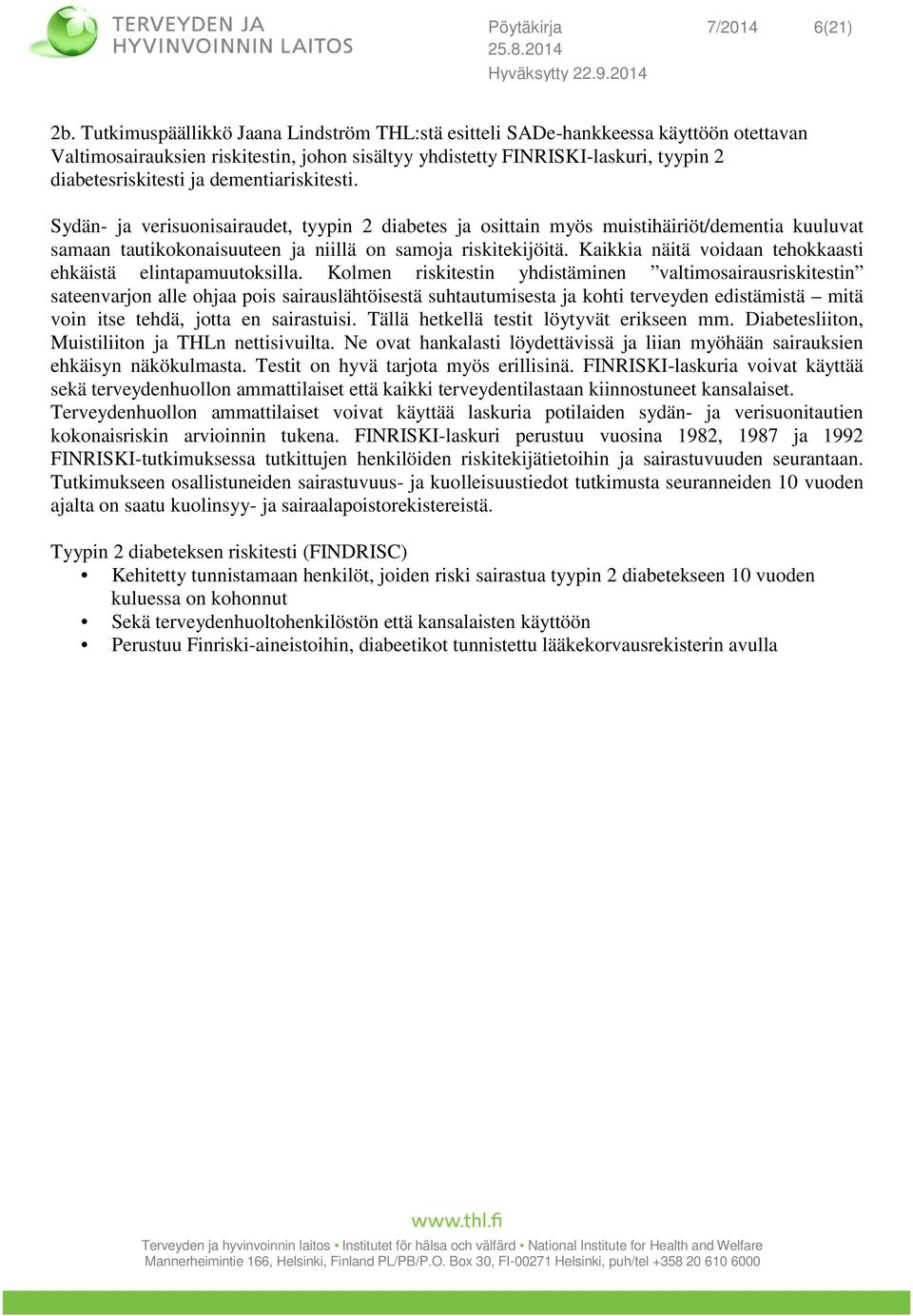 dementiariskitesti. Sydän- ja verisuonisairaudet, tyypin 2 diabetes ja osittain myös muistihäiriöt/dementia kuuluvat samaan tautikokonaisuuteen ja niillä on samoja riskitekijöitä.