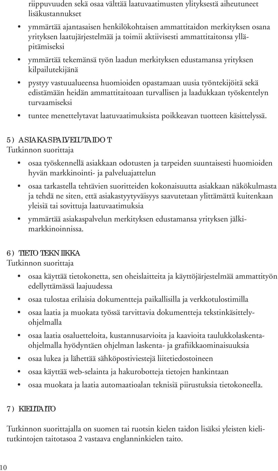 edistämään heidän ammattitaitoaan turvallisen ja laadukkaan työskentelyn turvaamiseksi tuntee menettelytavat laatuvaatimuksista poikkeavan tuotteen käsittelyssä.