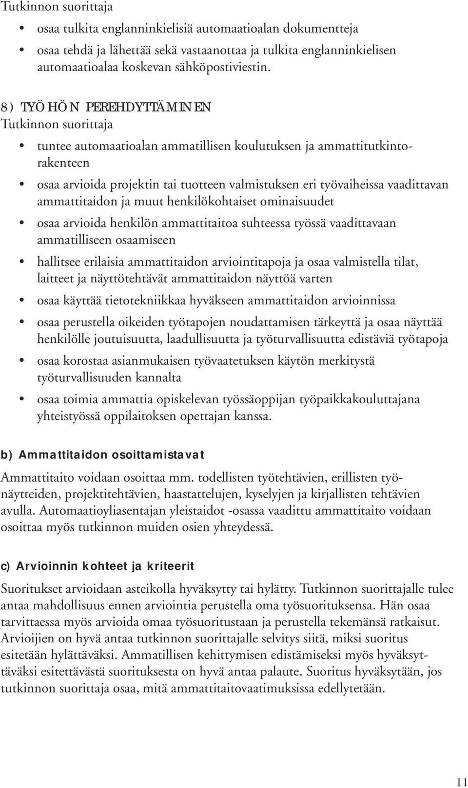 muut henkilökohtaiset ominaisuudet osaa arvioida henkilön ammattitaitoa suhteessa työssä vaadittavaan ammatilliseen osaamiseen hallitsee erilaisia ammattitaidon arviointitapoja ja osaa valmistella