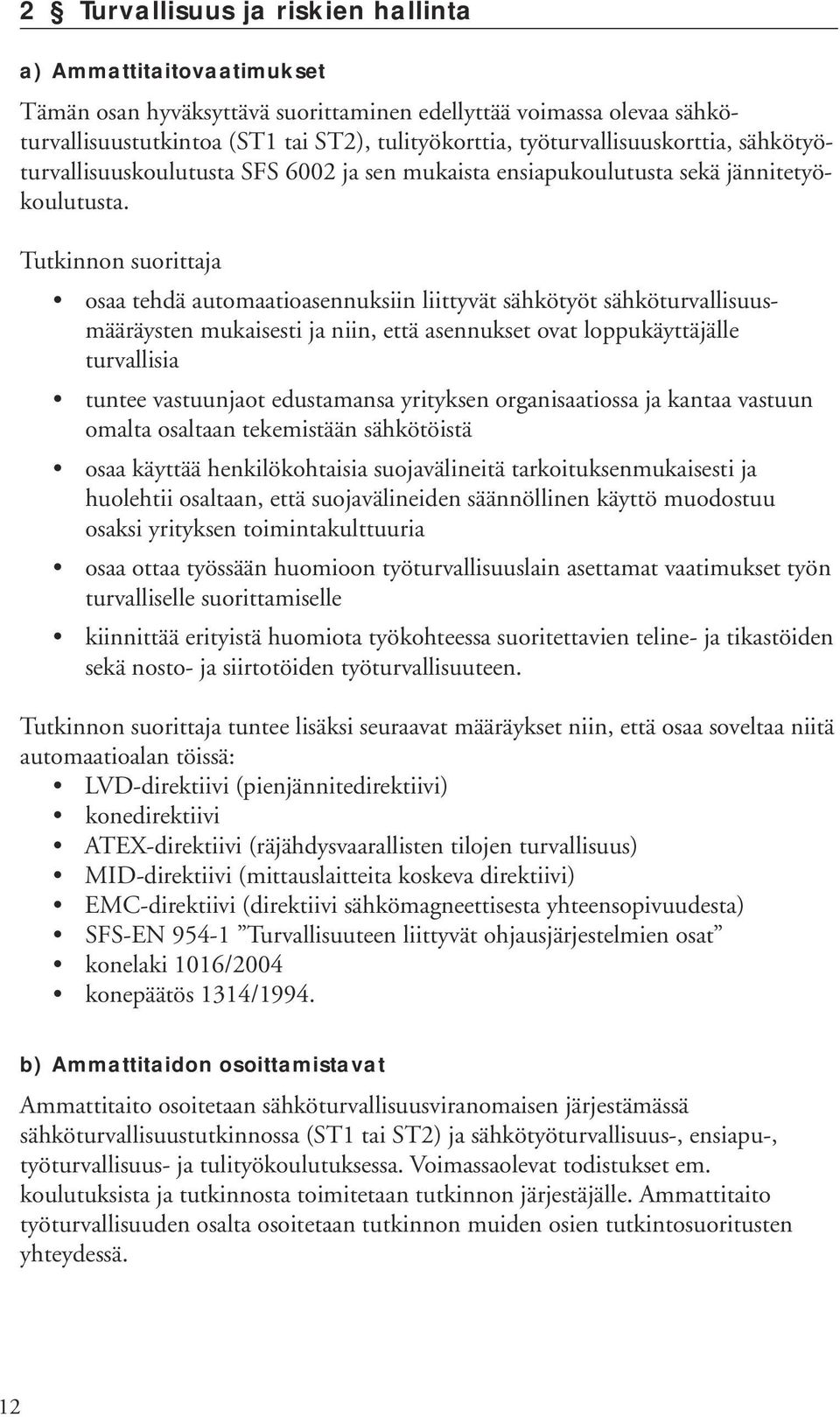 osaa tehdä automaatioasennuksiin liittyvät sähkötyöt sähköturvallisuusmääräysten mukaisesti ja niin, että asennukset ovat loppukäyttäjälle turvallisia tuntee vastuunjaot edustamansa yrityksen