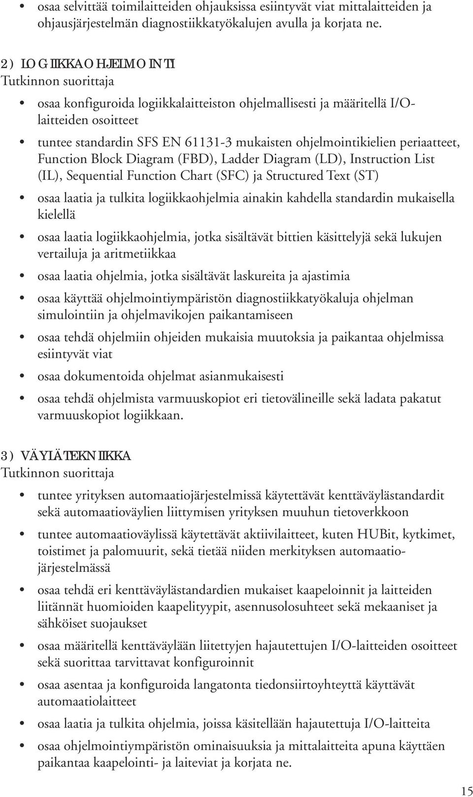 Block Diagram (FBD), Ladder Diagram (LD), Instruction List (IL), Sequential Function Chart (SFC) ja Structured Text (ST) osaa laatia ja tulkita logiikkaohjelmia ainakin kahdella standardin mukaisella