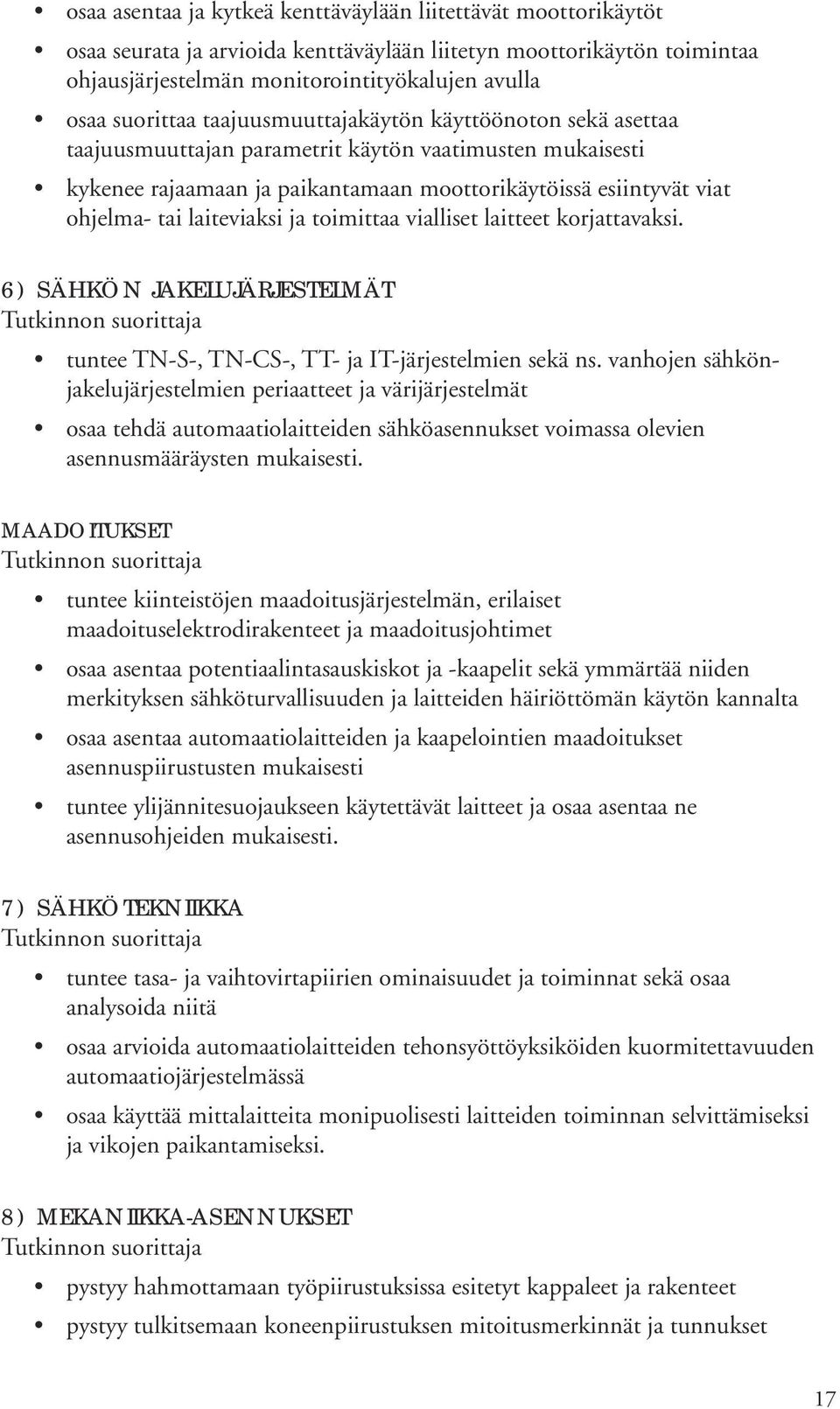 laiteviaksi ja toimittaa vialliset laitteet korjattavaksi. 6) SÄHKÖN JAKELUJÄRJESTELMÄT tuntee TN-S-, TN-CS-, TT- ja IT-järjestelmien sekä ns.