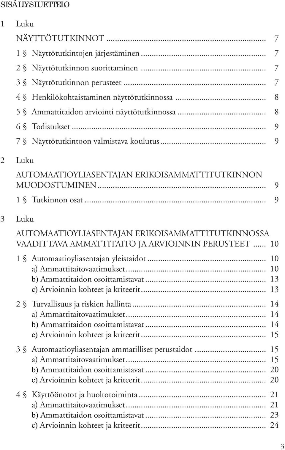 .. 9 1 Tutkinnon osat... 9 3 Luku AUTOMAATIOYLIASENTAJAN ERIKOISAMMATTITUTKINNOSSA VAADITTAVA AMMATTITAITO JA ARVIOINNIN PERUSTEET... 10 1 Automaatioyliasentajan yleistaidot.