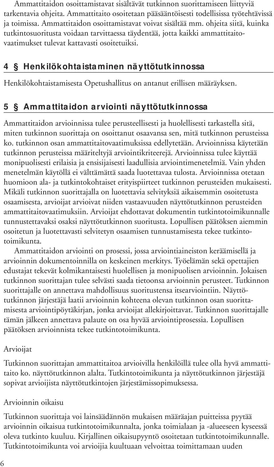 4 Henkilökohtaistaminen näyttötutkinnossa Henkilökohtaistamisesta Opetushallitus on antanut erillisen määräyksen.