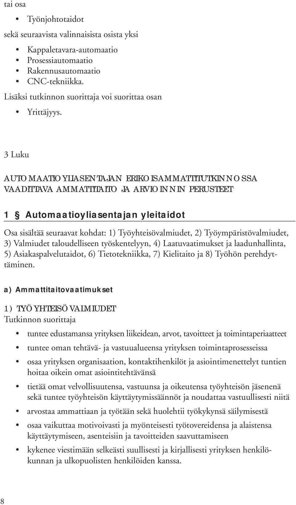 3 Luku AUTOMAATIOYLIASENTAJAN ERIKOISAMMATTITUTKINNOSSA VAADITTAVA AMMATTITAITO JA ARVIOINNIN PERUSTEET 1 Automaatioyliasentajan yleitaidot Osa sisältää seuraavat kohdat: 1) Työyhteisövalmiudet, 2)