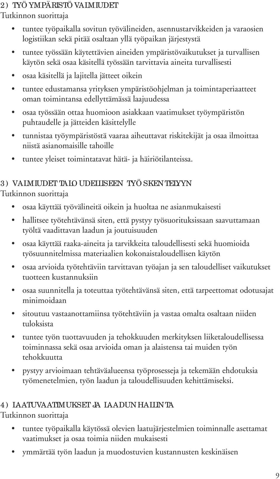 toimintaperiaatteet oman toimintansa edellyttämässä laajuudessa osaa työssään ottaa huomioon asiakkaan vaatimukset työympäristön puhtaudelle ja jätteiden käsittelylle tunnistaa työympäristöstä vaaraa