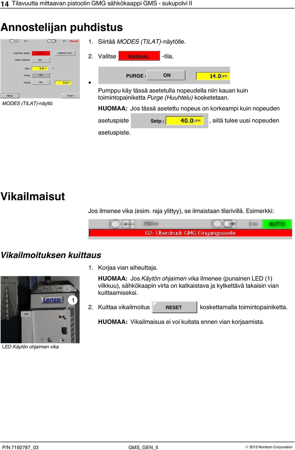 HUOMAA: Jos tässä asetettu nopeus on korkeampi kuin nopeuden asetuspiste Setp.:, siitä tulee uusi nopeuden asetuspiste. Vikailmaisut Jos ilmenee vika (esim. raja ylittyy), se ilmaistaan tilarivillä.