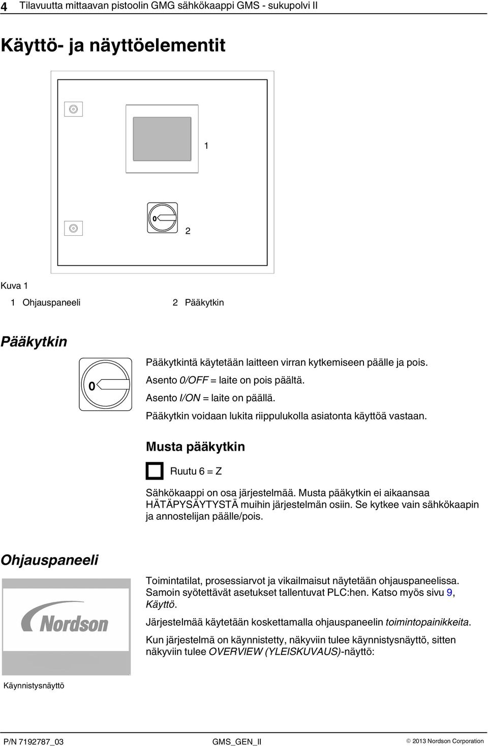 Musta pääkytkin Ruutu 6 = Z Sähkökaappi on osa järjestelmää. Musta pääkytkin ei aikaansaa HÄTÄPYSÄYTYSTÄ muihin järjestelmän osiin. Se kytkee vain sähkökaapin ja annostelijan päälle/pois.