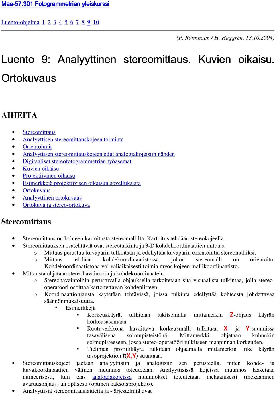 Kuvien oikaisu Projektiivinen oikaisu Esimerkkejä projektiivisen oikaisun sovelluksista Ortokuvaus Analyyttinen ortokuvaus Ortokuva ja stereo-ortokuva Stereomittaus Stereomittaus on kohteen