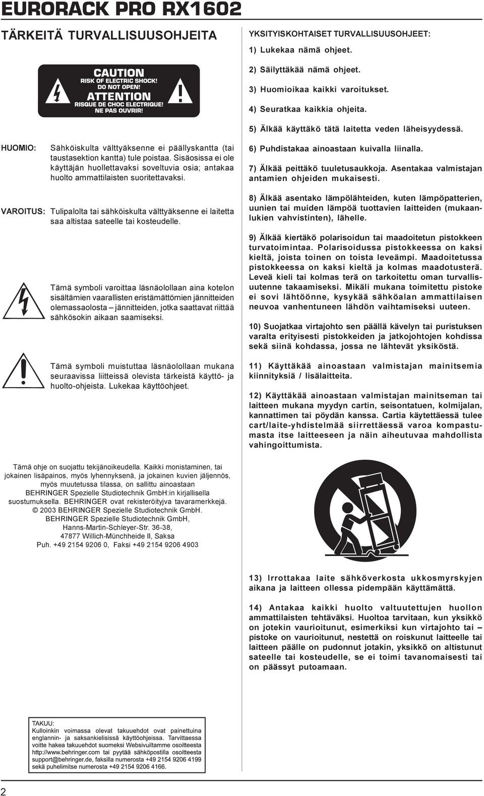 2) Säilyttäkää nämä ohjeet. 3) Huomioikaa kaikki varoitukset. 4) Seuratkaa kaikkia ohjeita. 5) Älkää käyttäkö tätä laitetta veden läheisyydessä. 6) Puhdistakaa ainoastaan kuivalla liinalla.