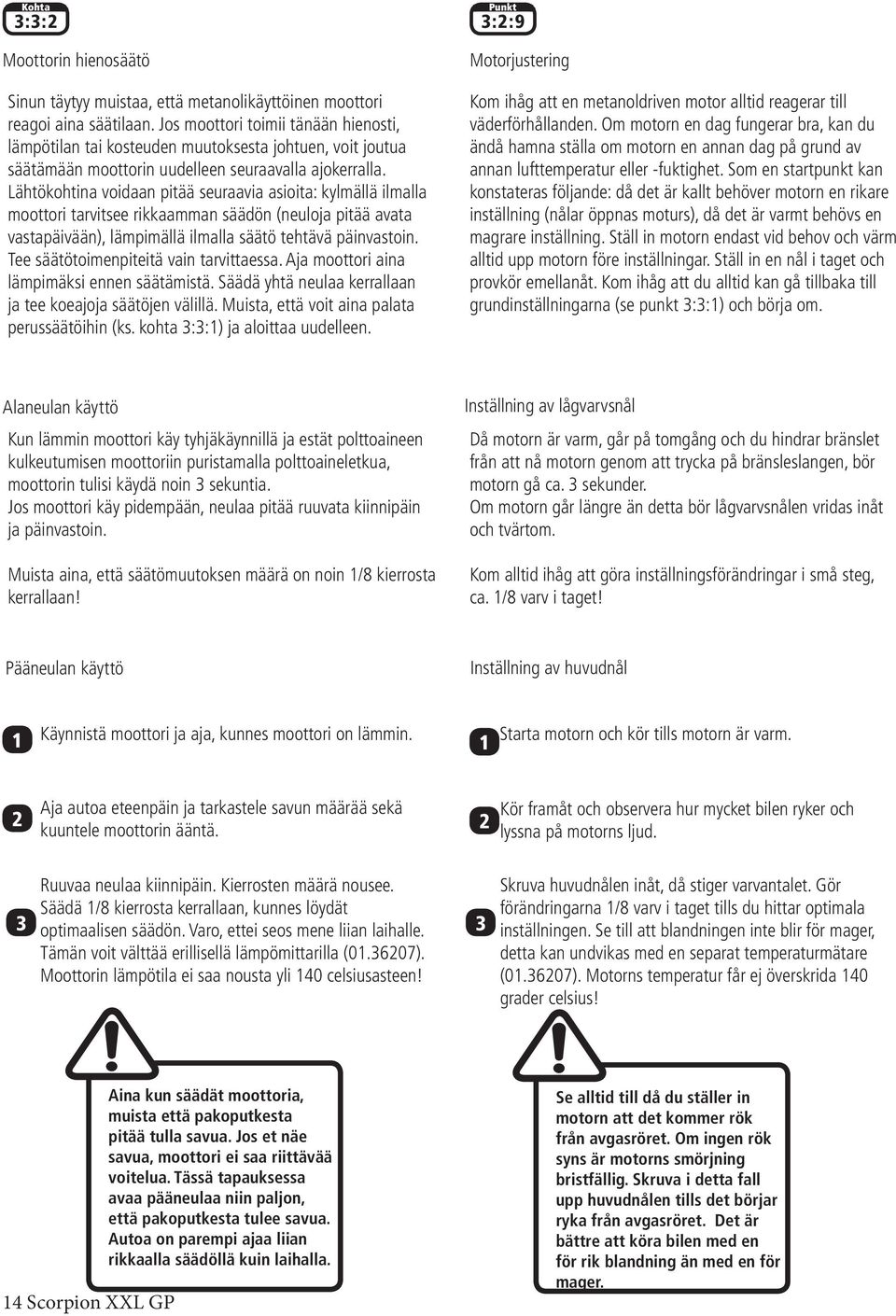 Lähtökohtina voidaan pitää seuraavia asioita: kylmällä ilmalla moottori tarvitsee rikkaamman säädön (neuloja pitää avata vastapäivään), lämpimällä ilmalla säätö tehtävä päinvastoin.