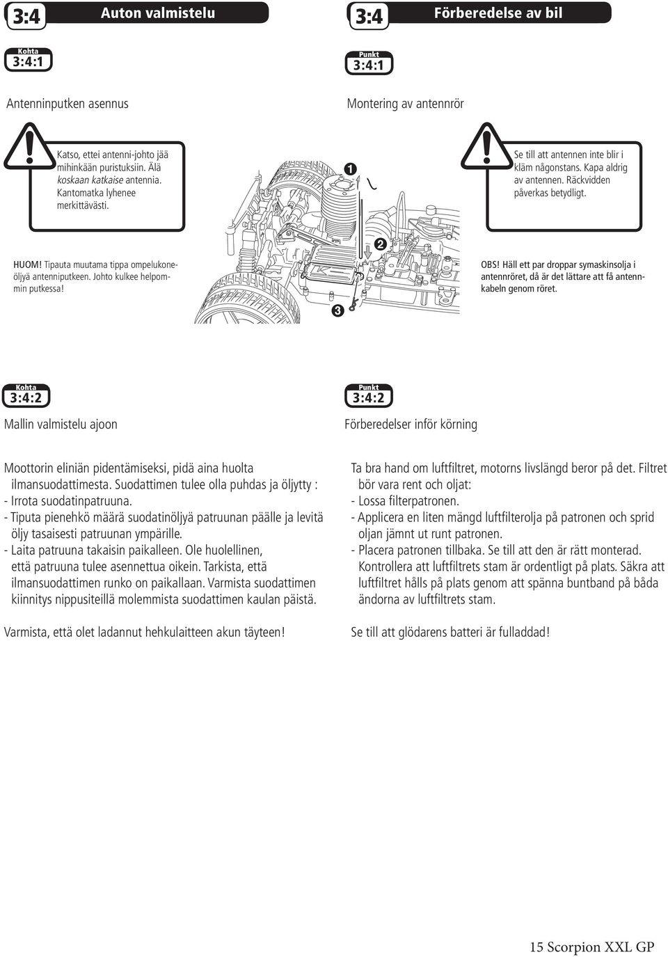 Tipauta muutama tippa ompelukoneöljyä antenniputkeen. Johto kulkee helpommin putkessa! 2 OBS! Häll ett par droppar symaskinsolja i antennröret, då är det lättare att få antennkabeln genom röret.