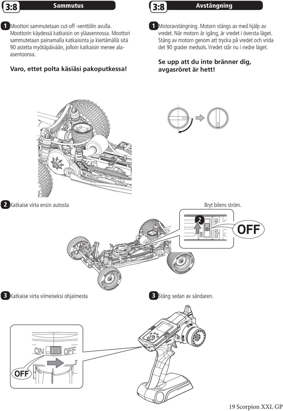 3:8 Avstängning 1 Motoravstängning. Motorn stängs av med hjälp av vredet. När motorn är igång, är vredet i översta läget.