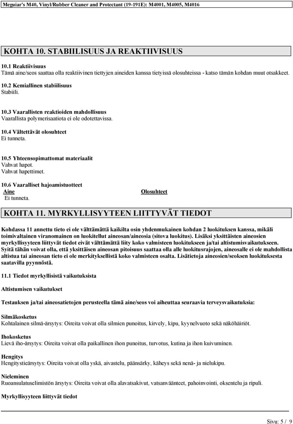 Vahvat hapettimet. 10.6 Vaaralliset hajoamistuotteet Aine Ei tunneta. Olosuhteet KOHTA 11.