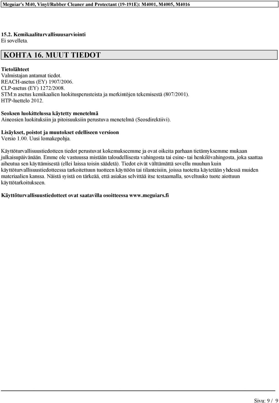 Seoksen luokittelussa käytetty menetelmä Aineosien luokituksiin ja pitoisuuksiin perustuva menetelmä (Seosdirektiivi). Lisäykset, poistot ja muutokset edelliseen versioon Versio 1.00.