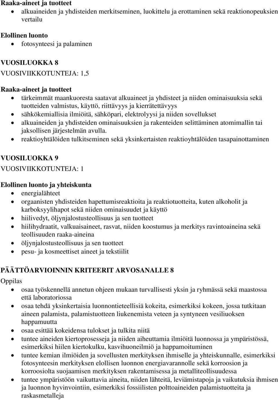 elektrolyysi ja niiden sovellukset alkuaineiden ja yhdisteiden ominaisuuksien ja rakenteiden selittäminen atomimallin tai jaksollisen järjestelmän avulla.