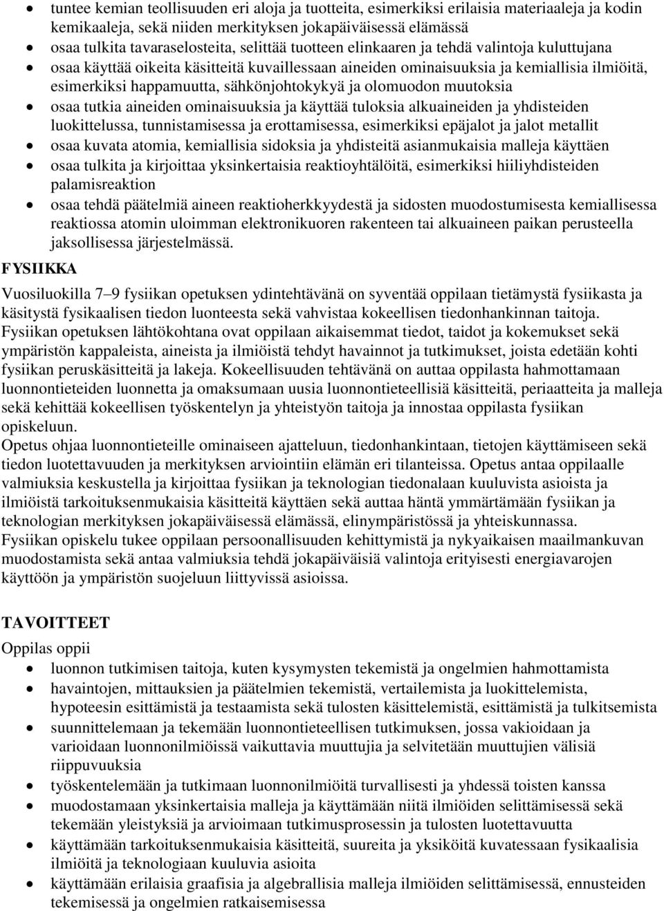 olomuodon muutoksia osaa tutkia aineiden ominaisuuksia ja käyttää tuloksia alkuaineiden ja yhdisteiden luokittelussa, tunnistamisessa ja erottamisessa, esimerkiksi epäjalot ja jalot metallit osaa