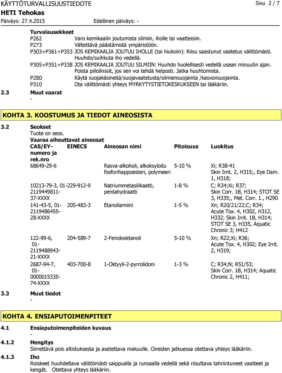 P305+P351+P338 JOS KEMIKAALIA JOUTUU SILMIIN: Huuhdo huolellisesti vedellä usean minuutin ajan. Poista piilolinssit, jos sen voi tehdä helposti. Jatka huuhtomista.