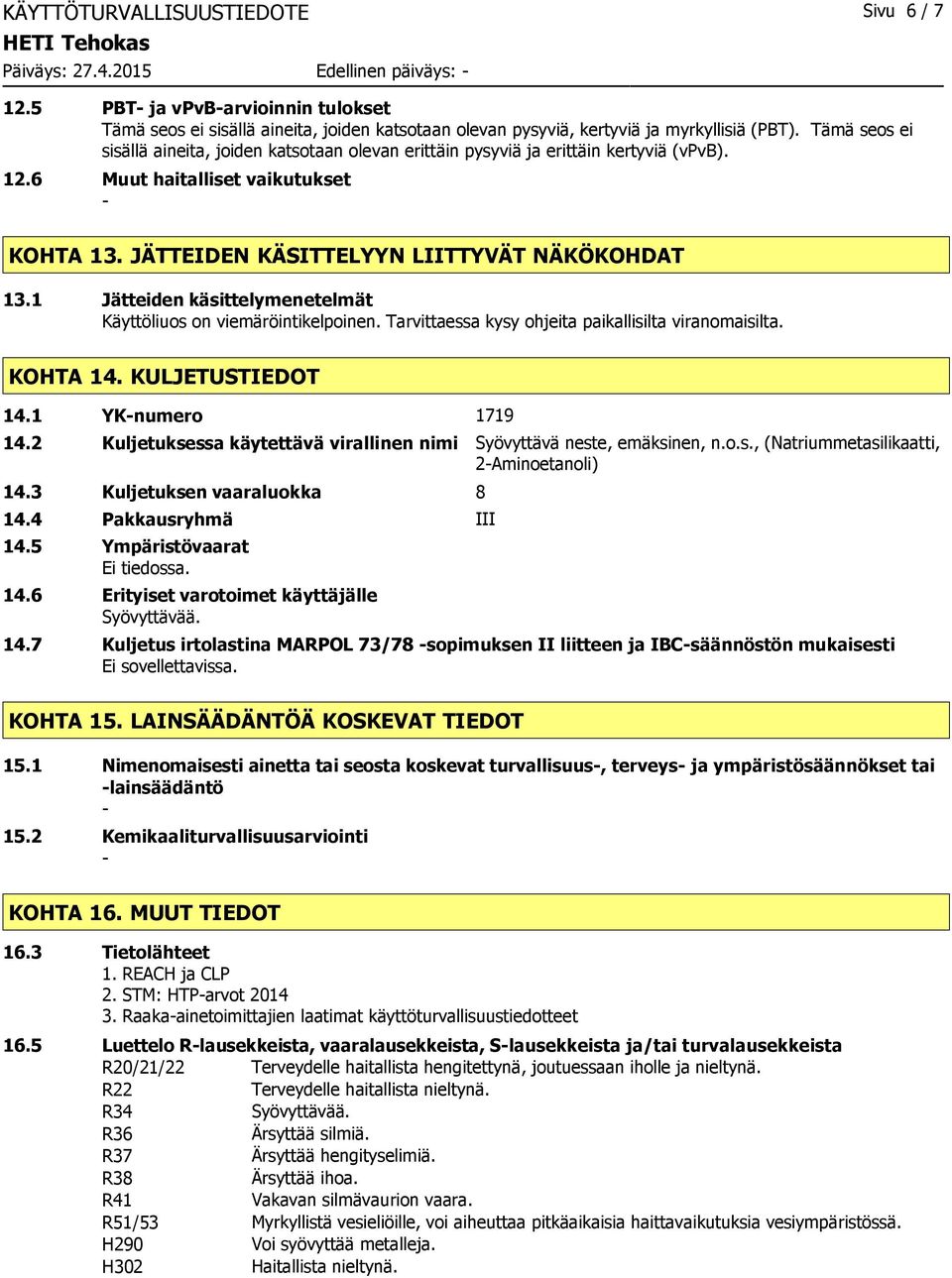 Tämä seos ei sisällä aineita, joiden katsotaan olevan erittäin pysyviä ja erittäin kertyviä (vpvb). 12.6 Muut haitalliset vaikutukset KOHTA 13. JÄTTEIDEN KÄSITTELYYN LIITTYVÄT NÄKÖKOHDAT 13.