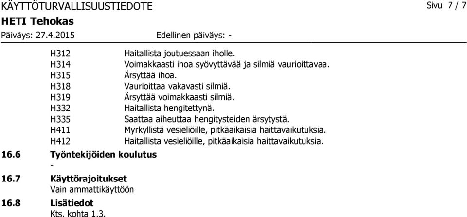 Voimakkaasti ihoa syövyttävää ja silmiä vaurioittavaa. Ärsyttää ihoa. Vaurioittaa vakavasti silmiä. Ärsyttää voimakkaasti silmiä.