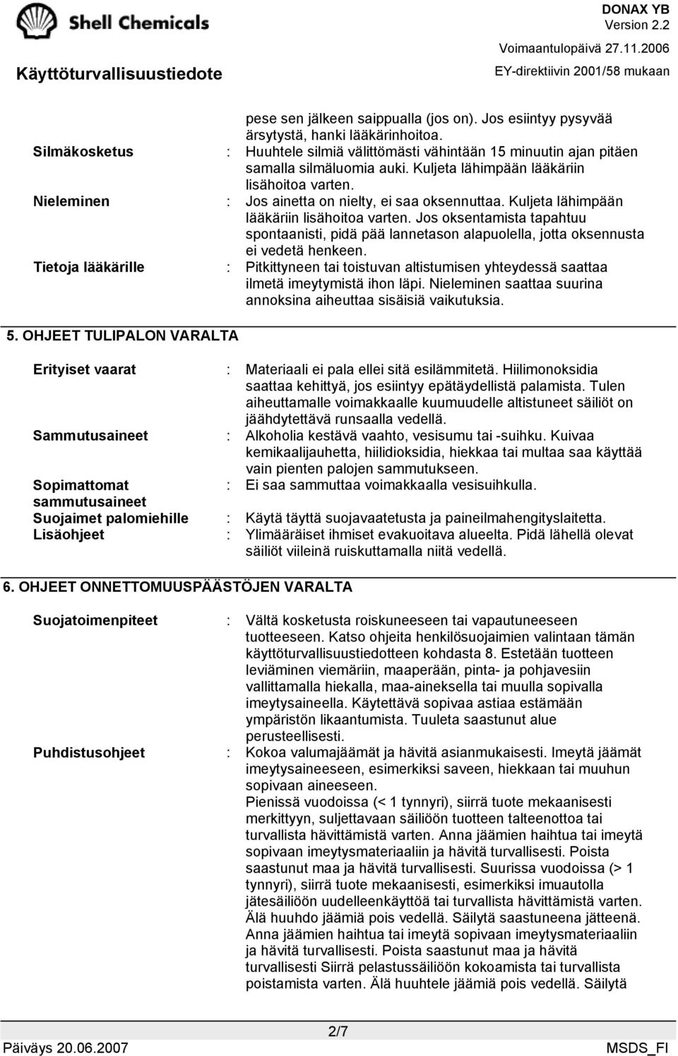 Jos oksentamista tapahtuu spontaanisti, pidä pää lannetason alapuolella, jotta oksennusta ei vedetä henkeen.