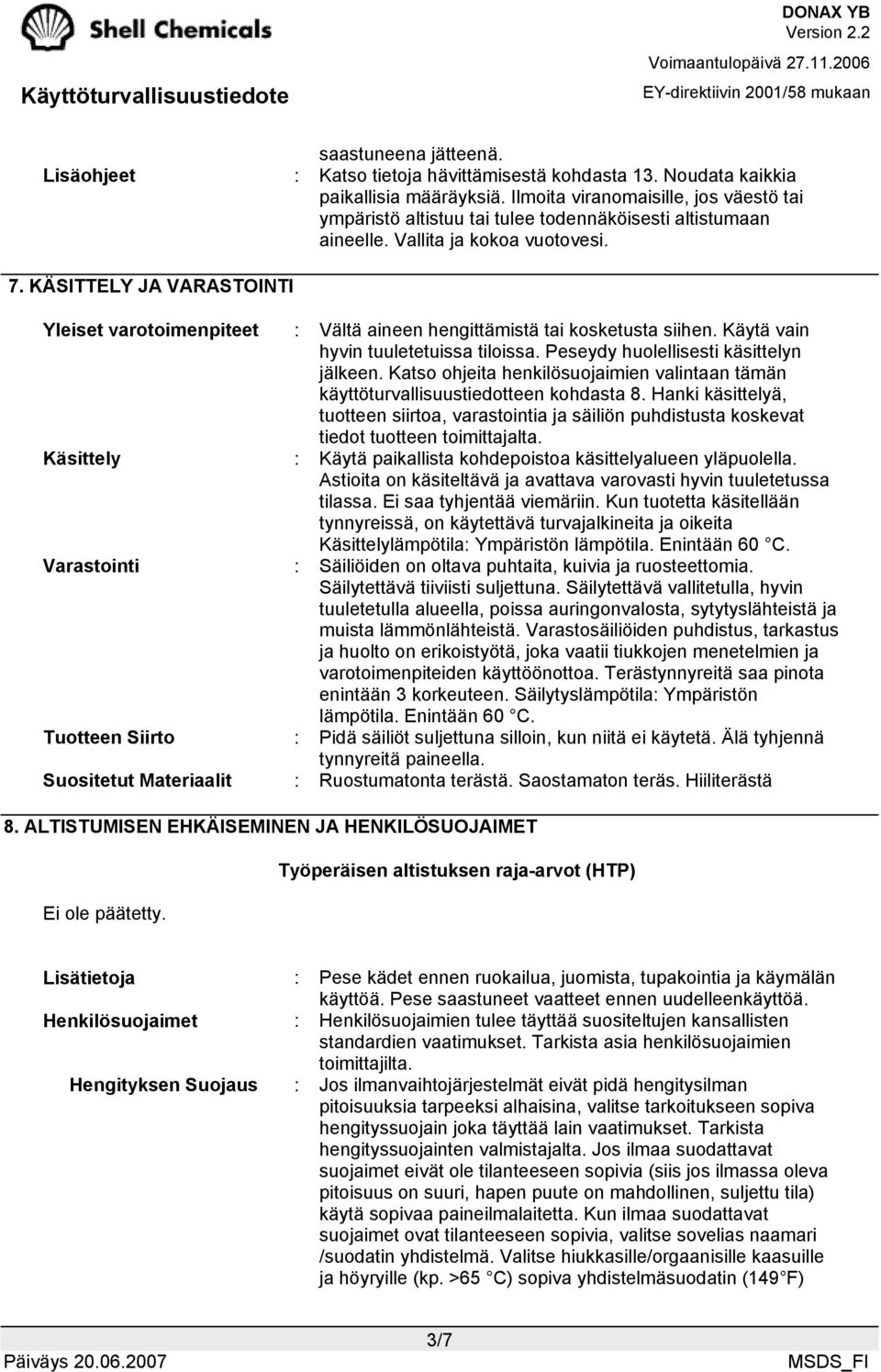 KÄSITTELY JA VARASTOINTI Yleiset varotoimenpiteet : Vältä aineen hengittämistä tai kosketusta siihen. Käytä vain hyvin tuuletetuissa tiloissa. Peseydy huolellisesti käsittelyn jälkeen.