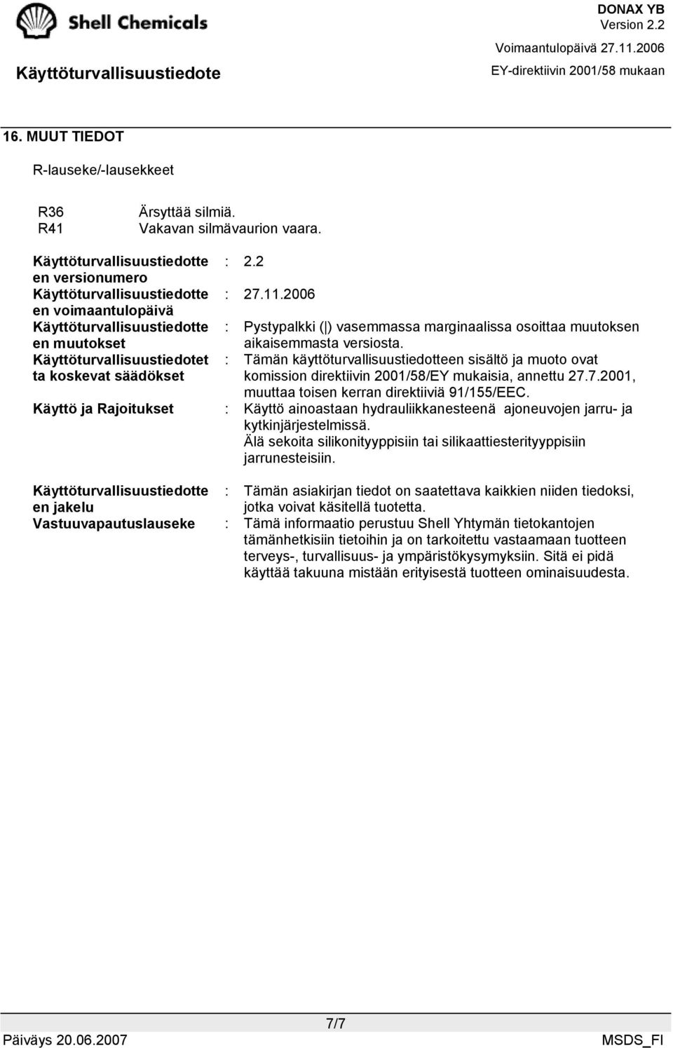 : Tämän käyttöturvallisuustiedotteen sisältö ja muoto ovat komission direktiivin 2001/58/EY mukaisia, annettu 27.7.2001, muuttaa toisen kerran direktiiviä 91/155/EEC.