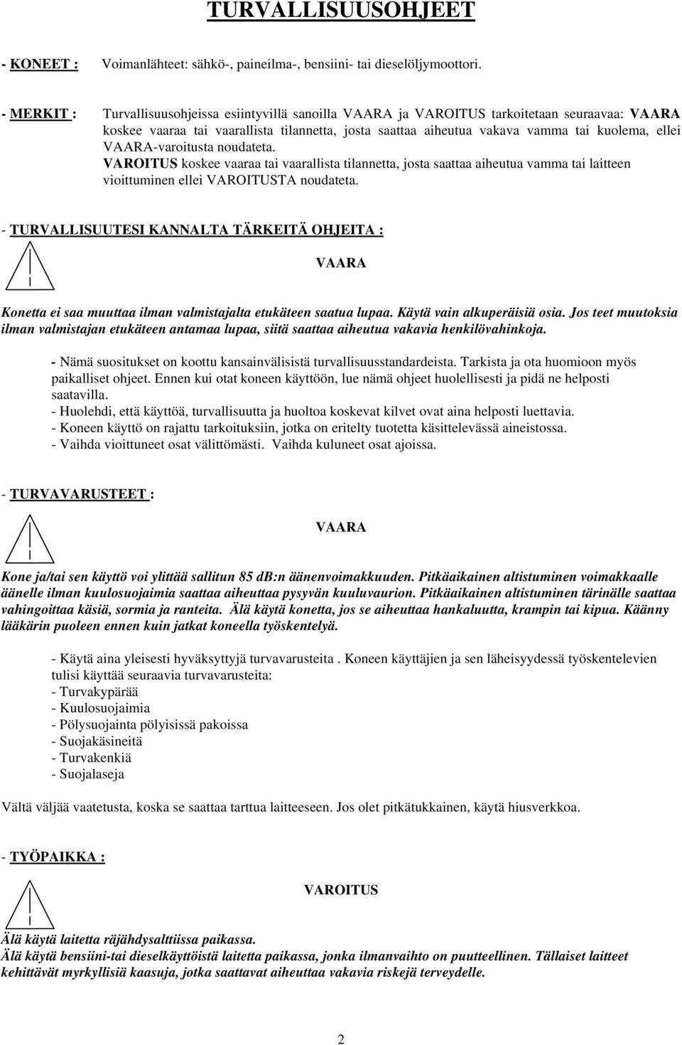 VAARA-varoitusta noudateta. koskee vaaraa tai vaarallista tilannetta, josta saattaa aiheutua vamma tai laitteen vioittuminen ellei TA noudateta.