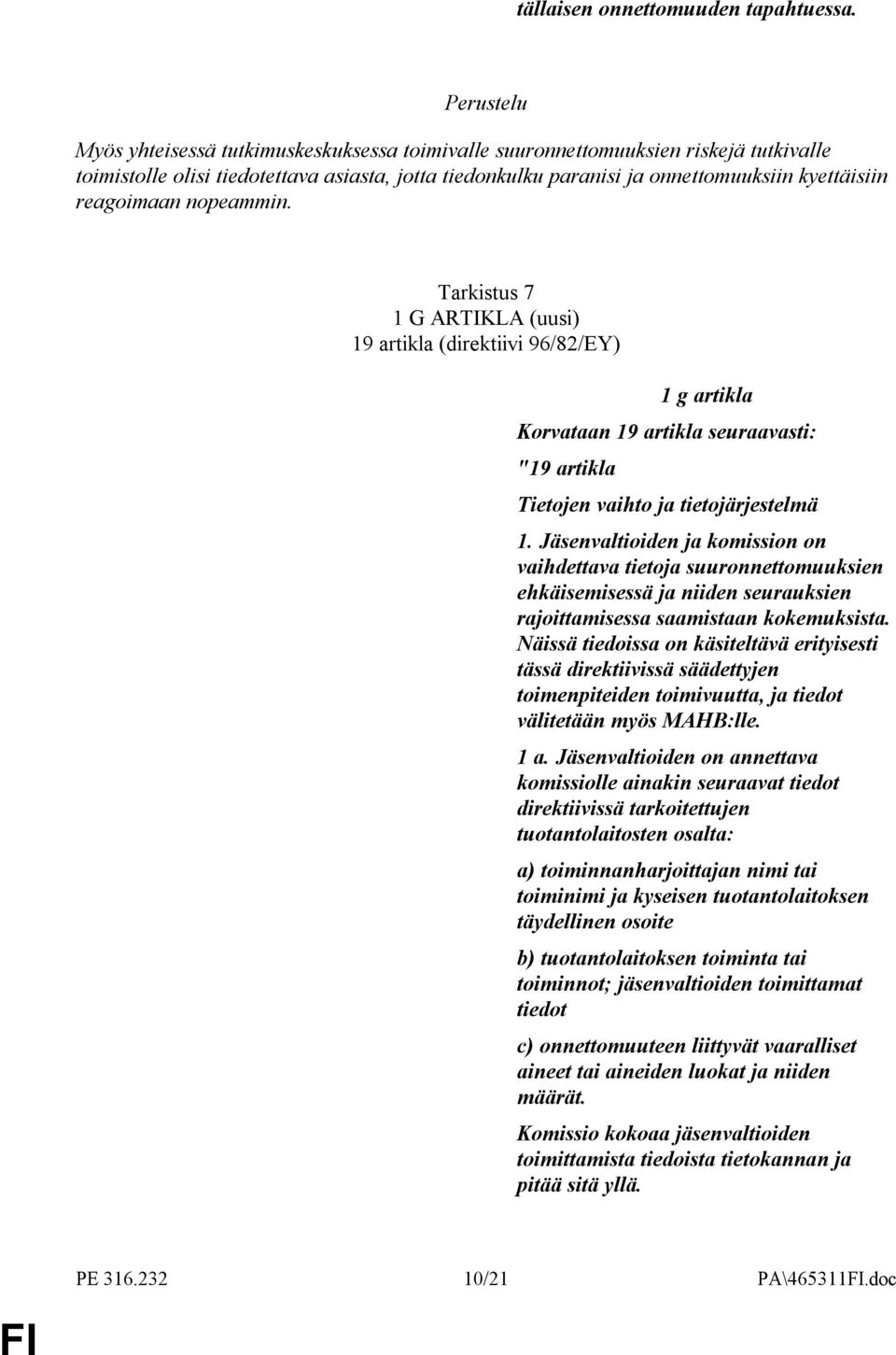 reagoimaan nopeammin. Tarkistus 7 1 G ARTIKLA (uusi) 19 artikla (direktiivi 96/82/EY) 1 g artikla Korvataan 19 artikla seuraavasti: "19 artikla Tietojen vaihto ja tietojärjestelmä 1.