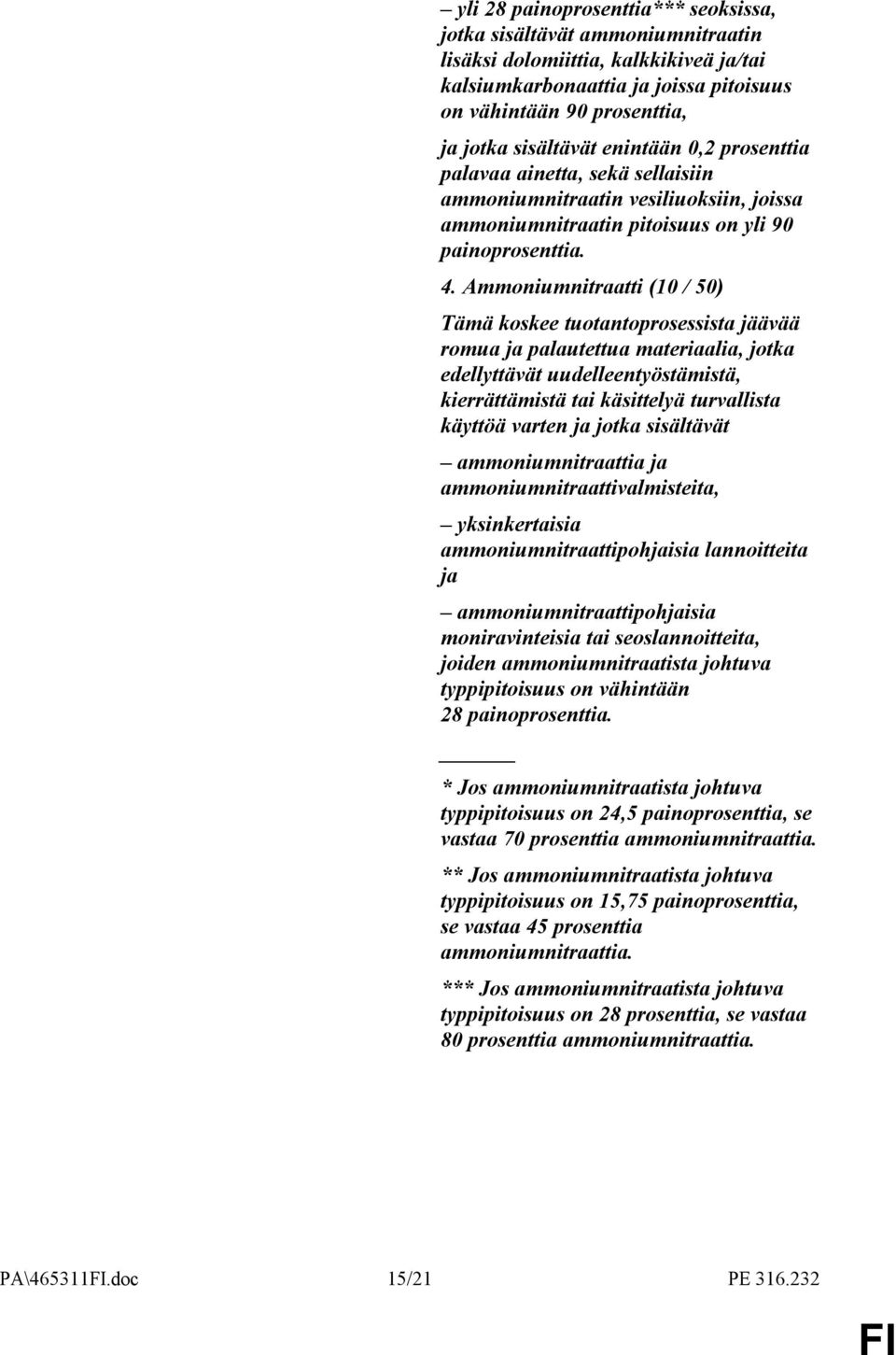 Ammoniumnitraatti (10 / 50) Tämä koskee tuotantoprosessista jäävää romua ja palautettua materiaalia, jotka edellyttävät uudelleentyöstämistä, kierrättämistä tai käsittelyä turvallista käyttöä varten