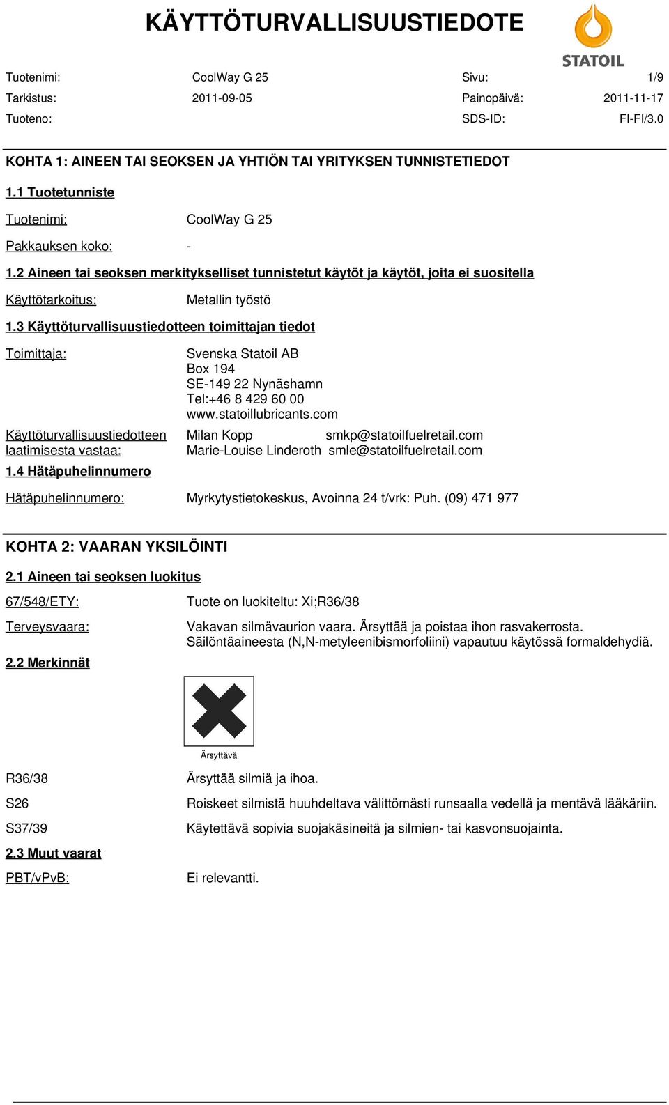 3 Käyttöturvallisuustiedotteen toimittajan tiedot Toimittaja: Käyttöturvallisuustiedotteen laatimisesta vastaa: 1.